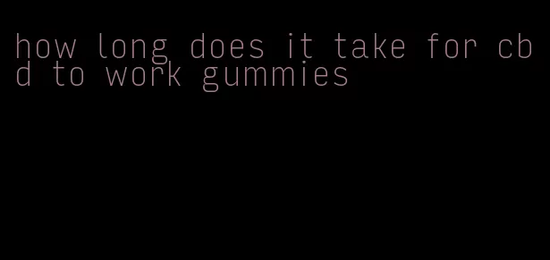 how long does it take for cbd to work gummies