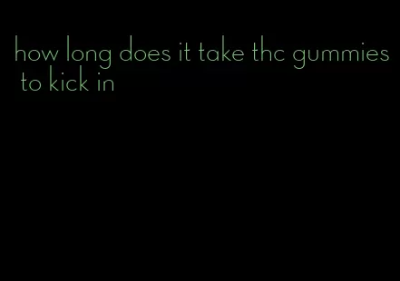 how long does it take thc gummies to kick in