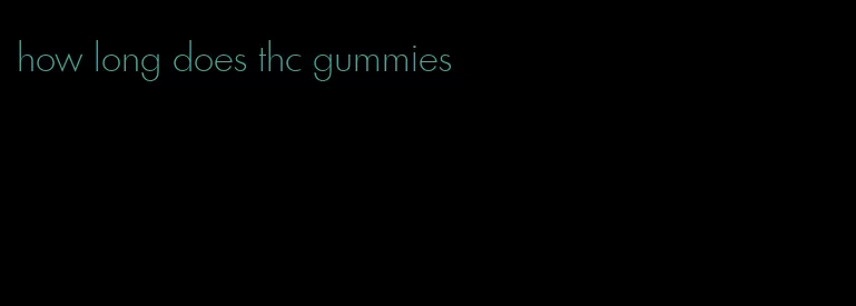 how long does thc gummies