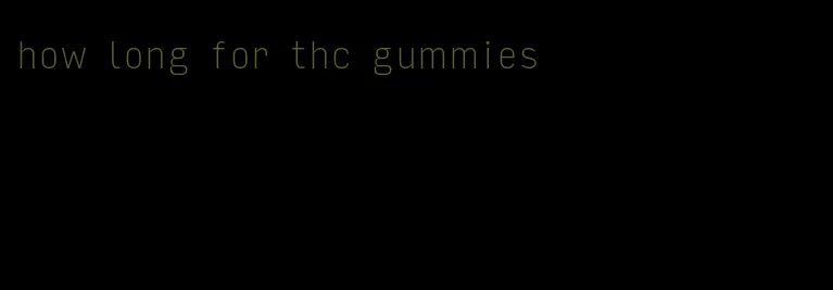 how long for thc gummies