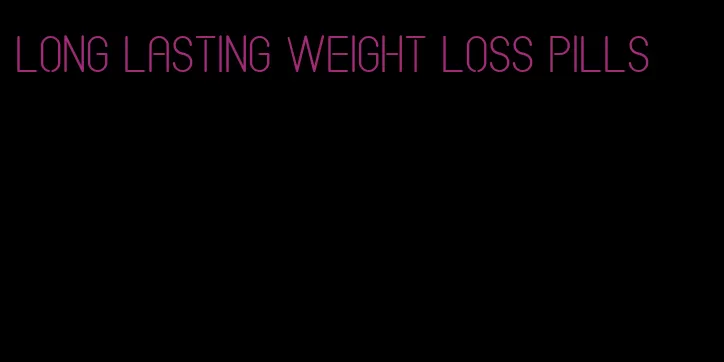 long lasting weight loss pills