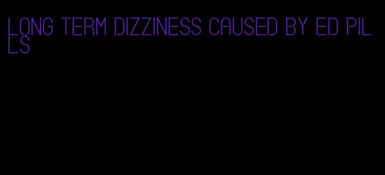 long term dizziness caused by ed pills