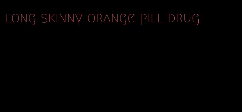 long skinny orange pill drug