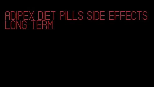 adipex diet pills side effects long term