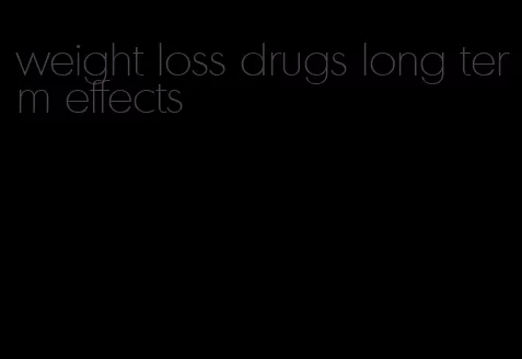 weight loss drugs long term effects