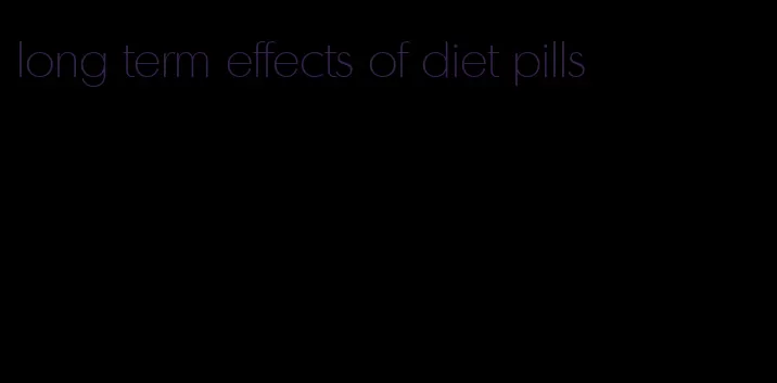 long term effects of diet pills