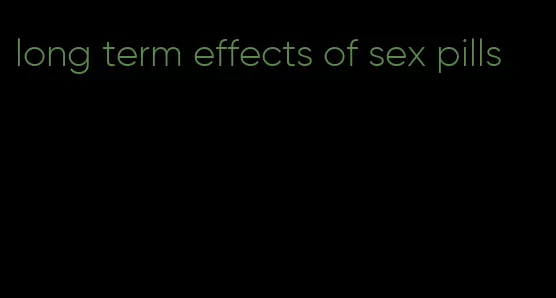 long term effects of sex pills