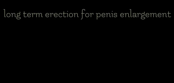 long term erection for penis enlargement