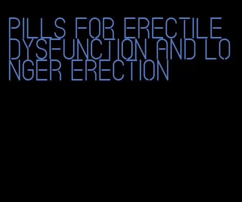 pills for erectile dysfunction and longer erection