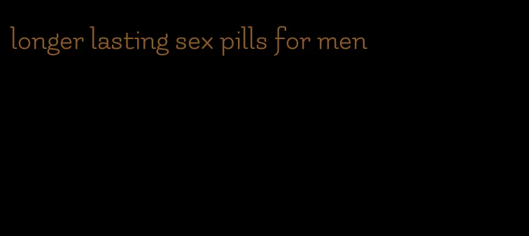 longer lasting sex pills for men