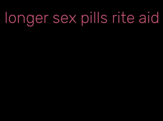 longer sex pills rite aid