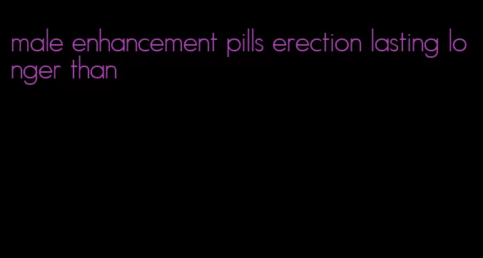 male enhancement pills erection lasting longer than