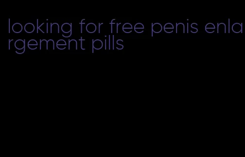 looking for free penis enlargement pills