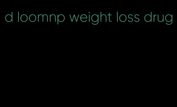 d loomnp weight loss drug