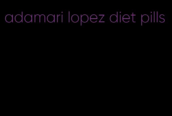 adamari lopez diet pills