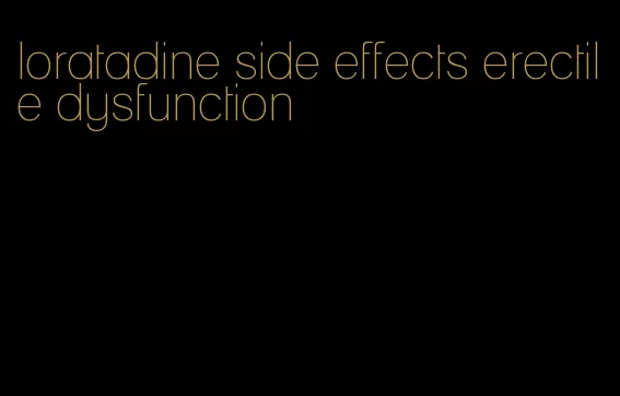 loratadine side effects erectile dysfunction