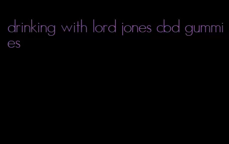 drinking with lord jones cbd gummies