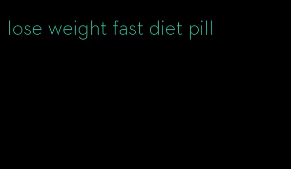 lose weight fast diet pill