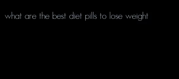 what are the best diet pills to lose weight