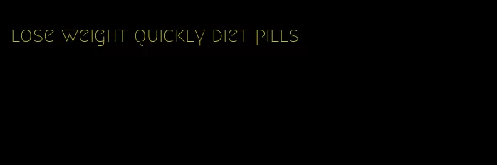 lose weight quickly diet pills