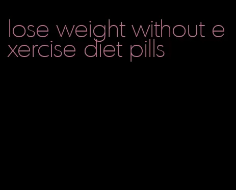 lose weight without exercise diet pills