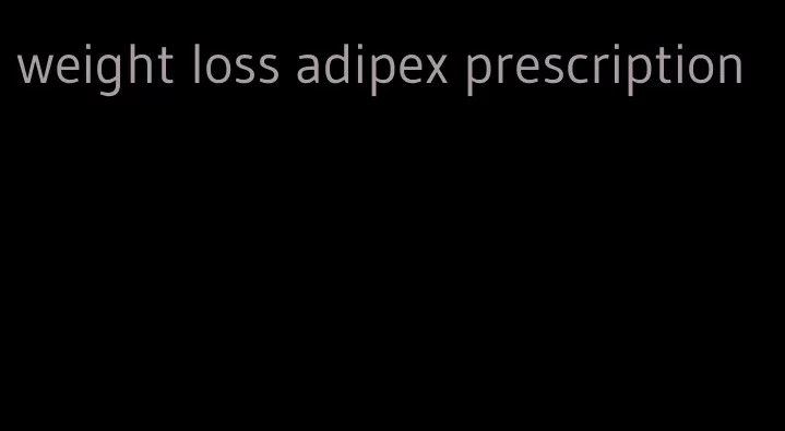 weight loss adipex prescription