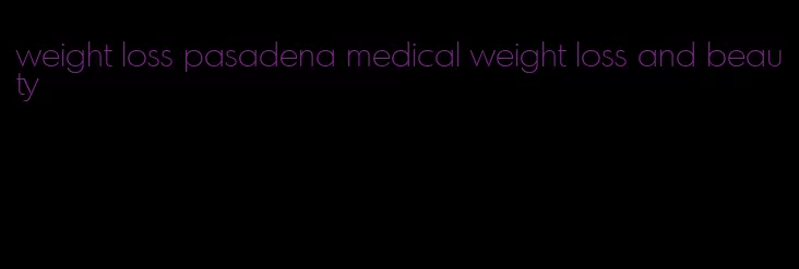 weight loss pasadena medical weight loss and beauty