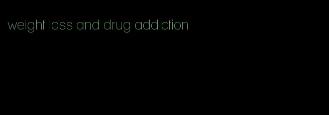 weight loss and drug addiction