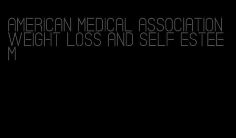 american medical association weight loss and self esteem