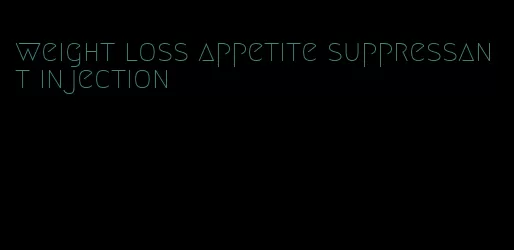 weight loss appetite suppressant injection