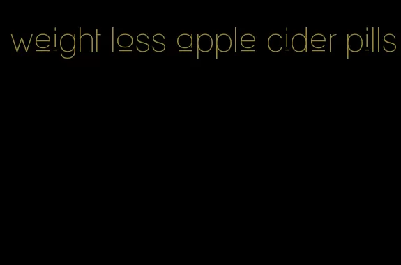 weight loss apple cider pills