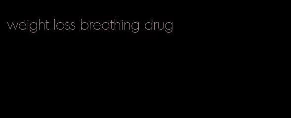 weight loss breathing drug