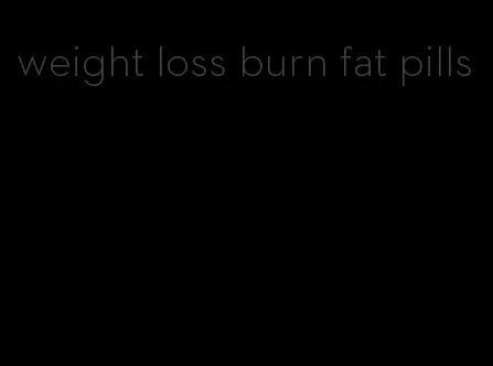 weight loss burn fat pills