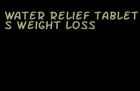 water relief tablets weight loss