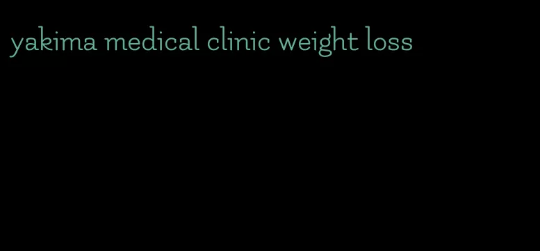 yakima medical clinic weight loss