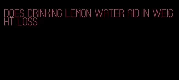 does drinking lemon water aid in weight loss