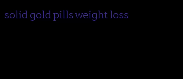 solid gold pills weight loss