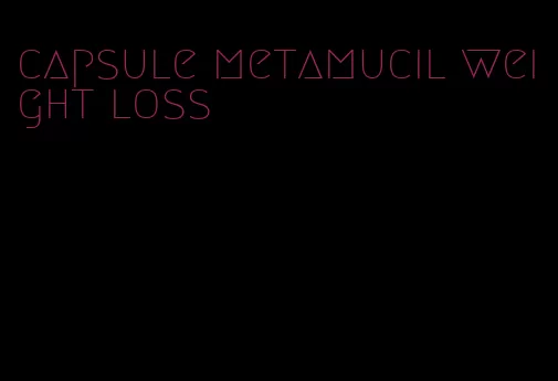 capsule metamucil weight loss