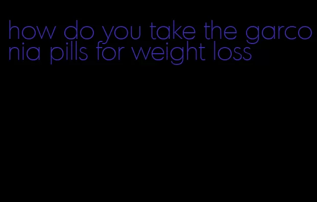 how do you take the garconia pills for weight loss