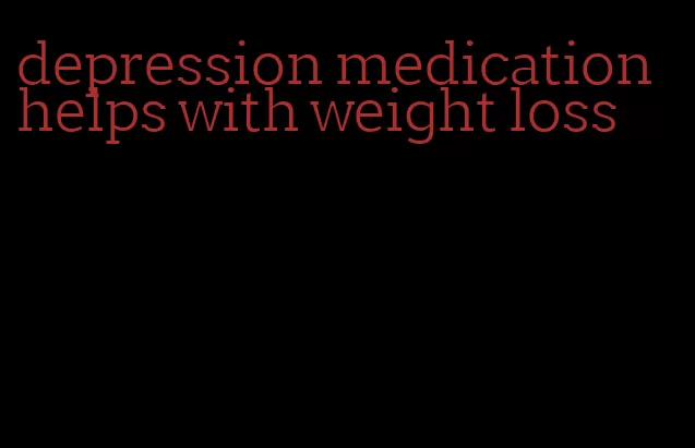 depression medication helps with weight loss