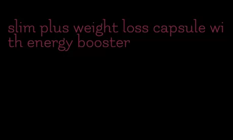 slim plus weight loss capsule with energy booster