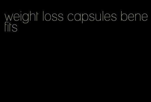 weight loss capsules benefits