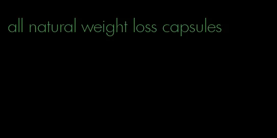 all natural weight loss capsules