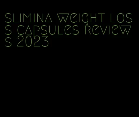 slimina weight loss capsules reviews 2023