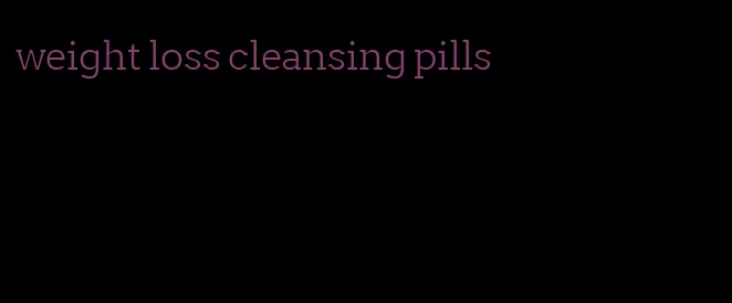 weight loss cleansing pills