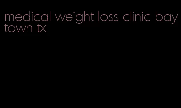 medical weight loss clinic baytown tx