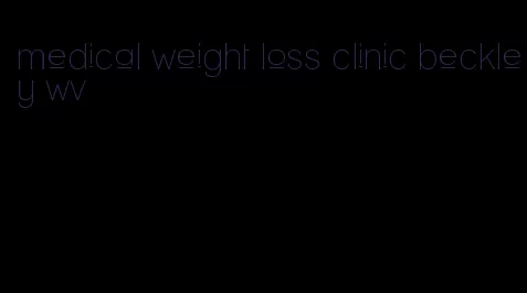 medical weight loss clinic beckley wv