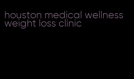 houston medical wellness weight loss clinic