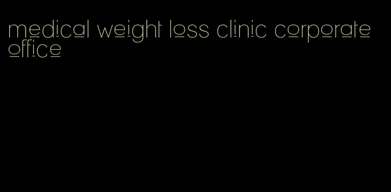 medical weight loss clinic corporate office