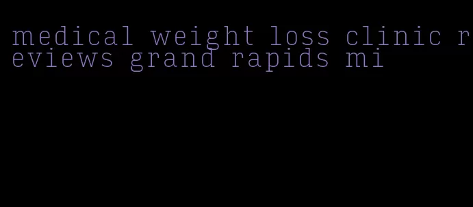 medical weight loss clinic reviews grand rapids mi